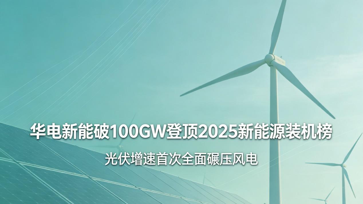 华电新能破100GW登顶新能源装机榜，光伏增速首次全面碾压风电