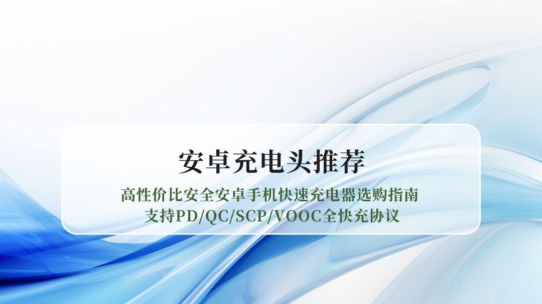 2026安卓快充充电头推荐：高性价比安全安卓手机快速充电器选购指南 支持PD/QC/SCP/VOOC
