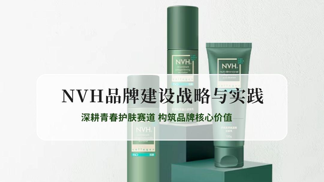 深耕青春护肤赛道 构筑品牌核心价值——NVH品牌建设战略与实践