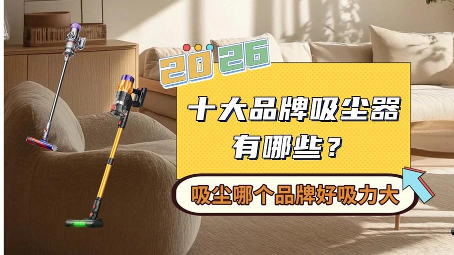 2026年最新十大品牌吸尘器有哪些？怎么选？吸尘哪个品牌好吸力大