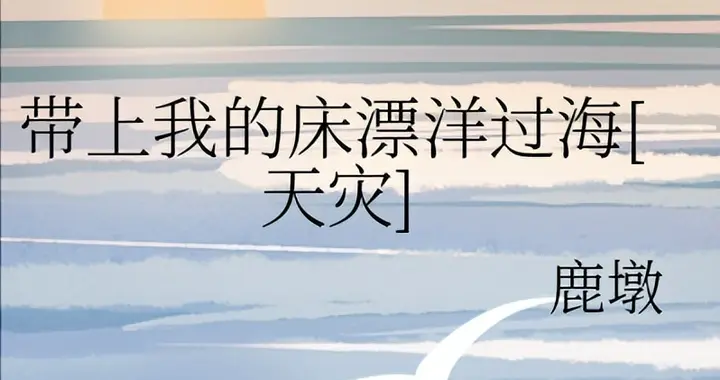 末世女强爽文——《带上我的床漂洋过海[天灾]》