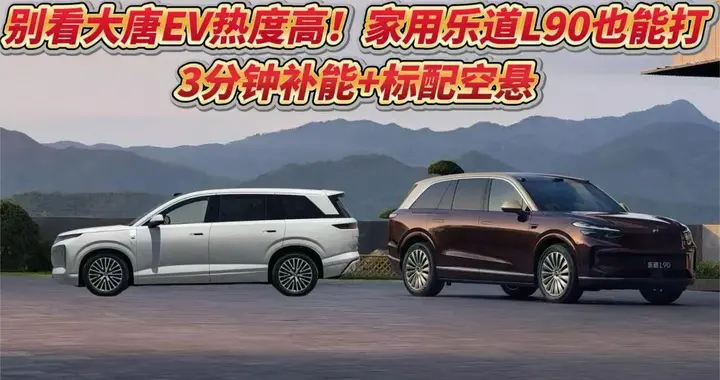 别看大唐EV热度高！家用乐道L90也很能打，3分钟补能+标配空悬