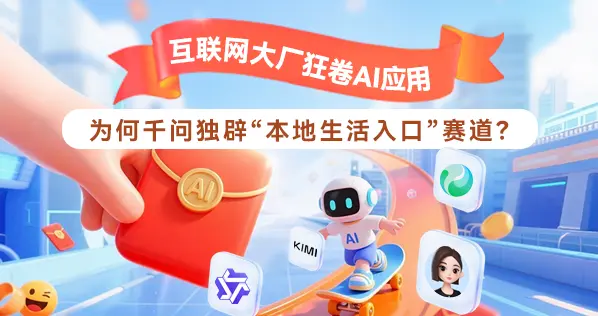 互联网大厂狂卷AI应用 为何千问独辟“本地生活入口” 赛道？