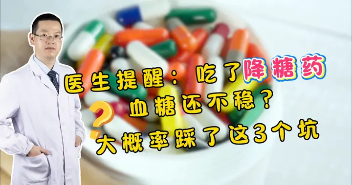 医生提醒：吃了降糖药血糖还不稳？大概率踩了这3个坑