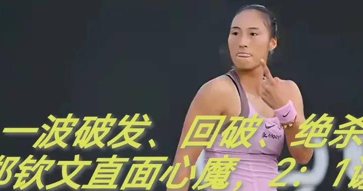 一波破发、回破、绝杀，郑钦文直面心魔，2：1谢拉远比胜利珍贵！