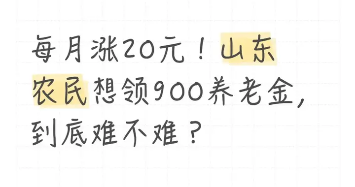 每月涨20元！山东农民想领900养老金，到底难不难？