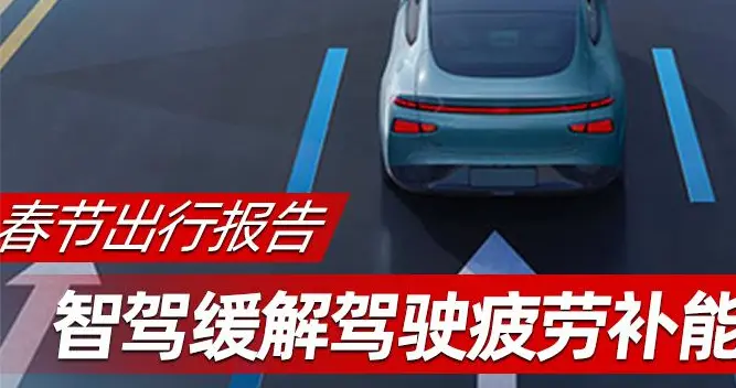 春节出行报告 智驾缓解驾驶疲劳补能焦虑降低