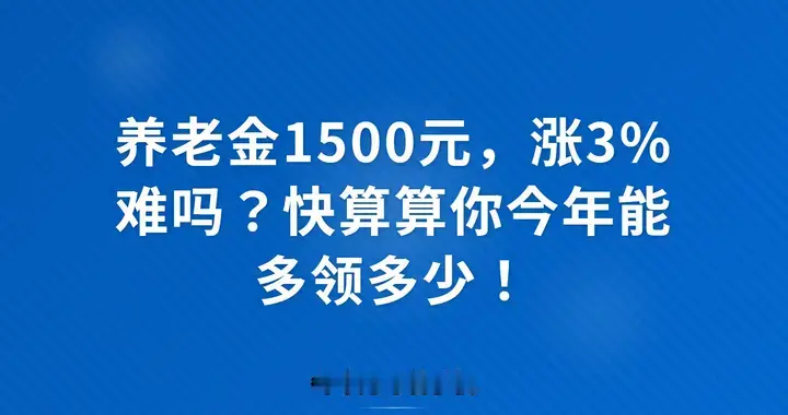 养老金1500元，涨3%难吗？快算算你今年能多领多少！