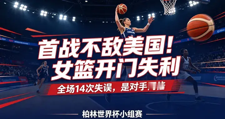 14‑6失误差敲响警钟！女篮首战不敌美国，差距不只在硬实力