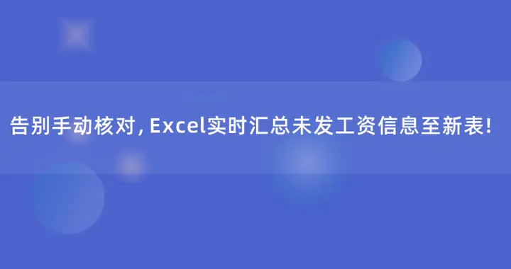 告别手动核对，Excel实时汇总未发工资信息至新表！