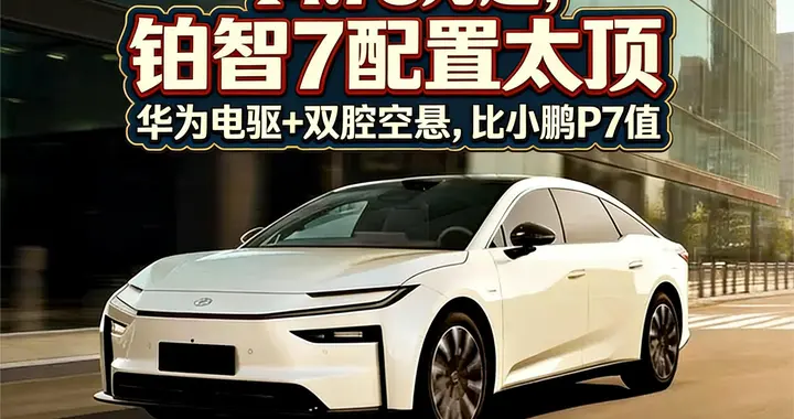 14.78万起，铂智7配置太顶，华为电驱+双腔空悬，比小鹏P7值