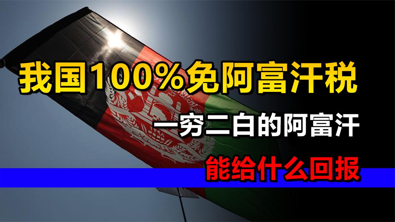 我国宣布100%免除阿富汗关税！一穷二白的阿富汗，能给什么回报？