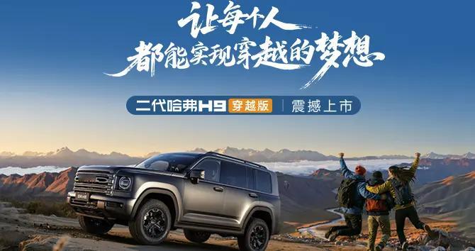 二代哈弗H9穿越版上市 限时23.29万起 让每段旅程都藏着安心与温度