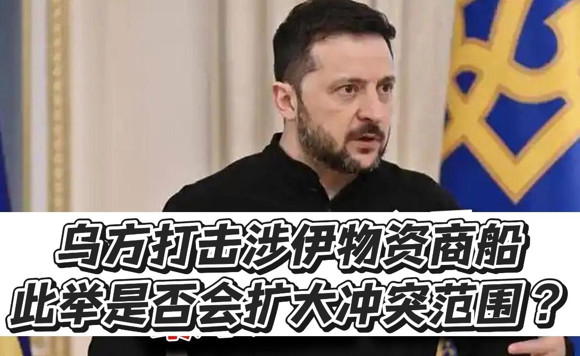 乌方打击涉伊物资商船，此举是否会扩大冲突范围？