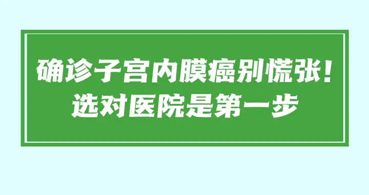 确诊『子宫内膜癌』别慌张，选对医院是关键！