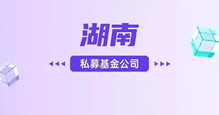湖南私募基金公司有哪些？湖南私募基金公司一览