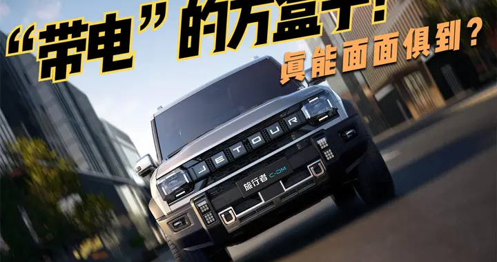 “带电”的方盒子真能面面俱到？捷途旅行者CDM深度验货报告