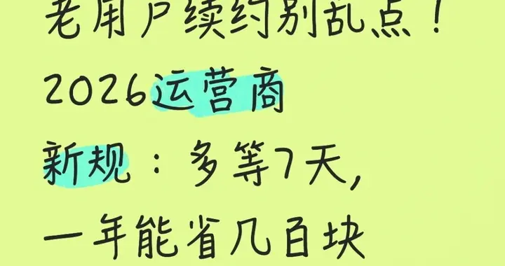 老用户续约别乱点！2026运营商新规：多等7天，一年能省几百块