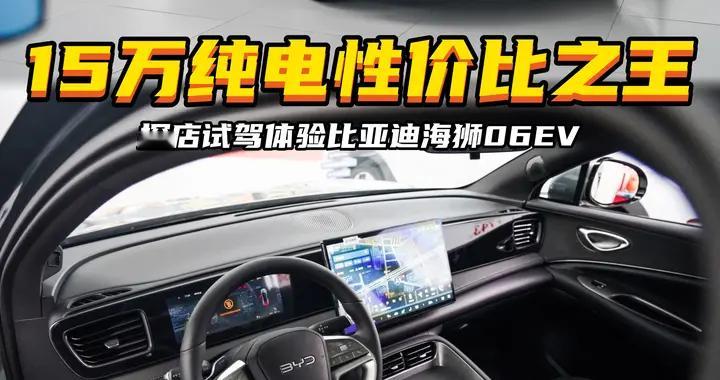 探店体验比亚迪海狮06EV：15万纯电性价比之王