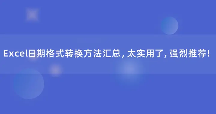Excel日期格式转换方法汇总，太实用了，强烈推荐！