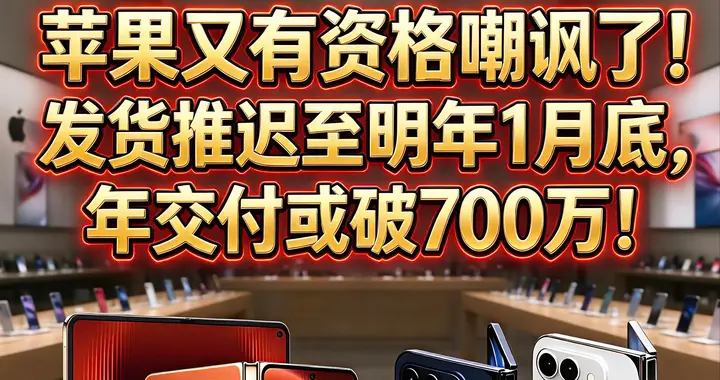 苹果又有资格嘲讽了！发货推迟至明年1月底，年交付或破700万！
