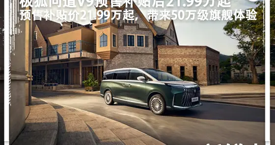 用“高端平权”打破MPV溢价神话！21.99万起，极狐问道V9开启预售