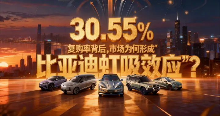 30.55%复购率背后，市场为何形成“比亚迪虹吸效应”？