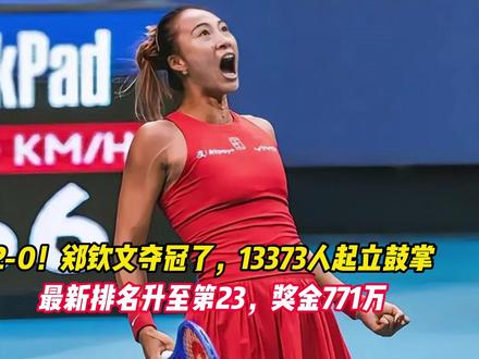 2-0！郑钦文夺冠了，13373人起立鼓掌， 最新排名升至第23，奖金771万