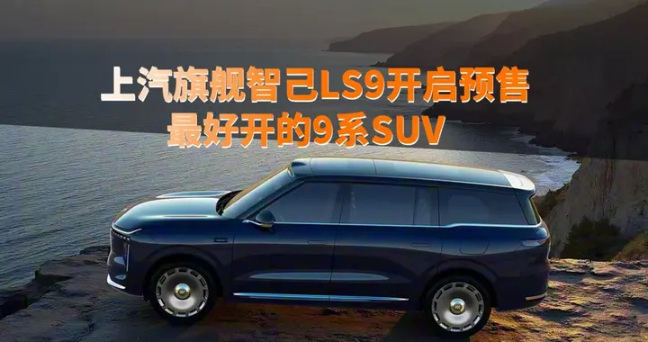 最好开的9系SUV正式亮相，上汽旗舰智己LS9预售33.69万起