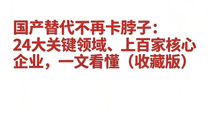 国产替代不再卡脖子：24大关键领域、上百家核心企业，一文看懂