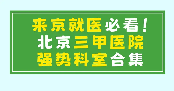 来京就医必看！北京三甲医院&特色科室合集