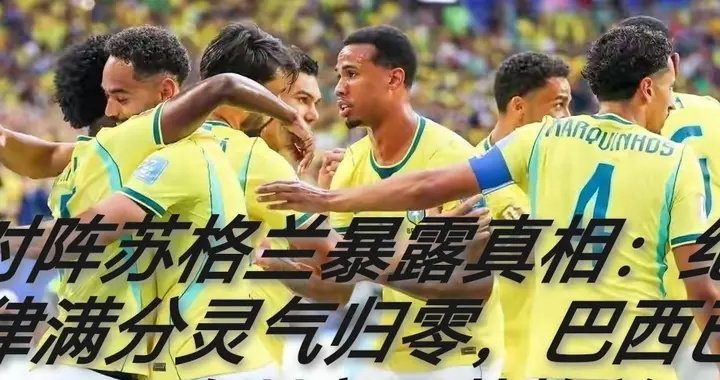对阵苏格兰暴露真相：纪律满分灵气归零，巴西已成欧洲高配英格兰