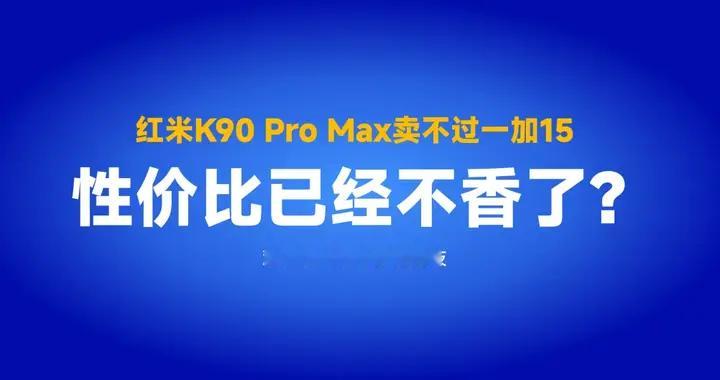 红米K90 Pro Max卖不过一加15，性价比已经不香了？