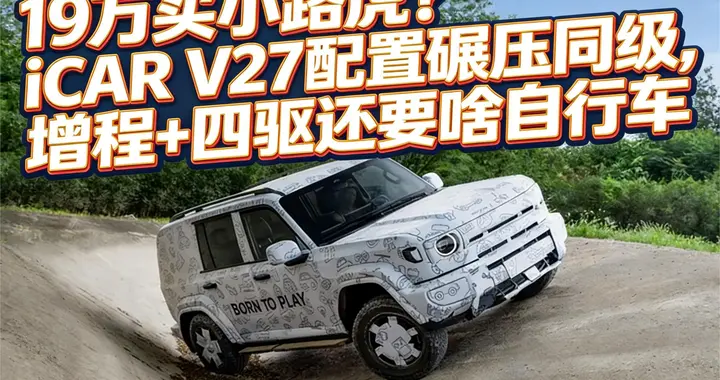 19万买“小路虎”？iCAR V27配置碾压同级，增程+四驱还要啥自行车