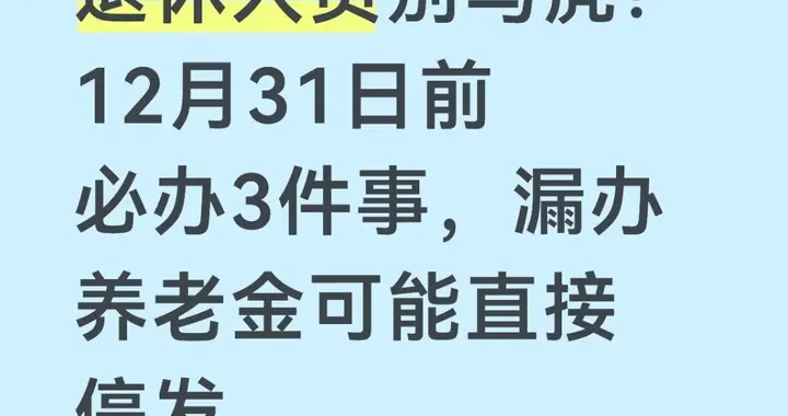 退休人员别马虎！12月31日前必办3件事，漏办养老金可能直接停发