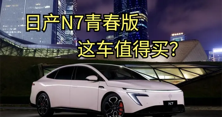 预算 10 万级家用纯电轿车 东风日产 N7 青春版全面解析