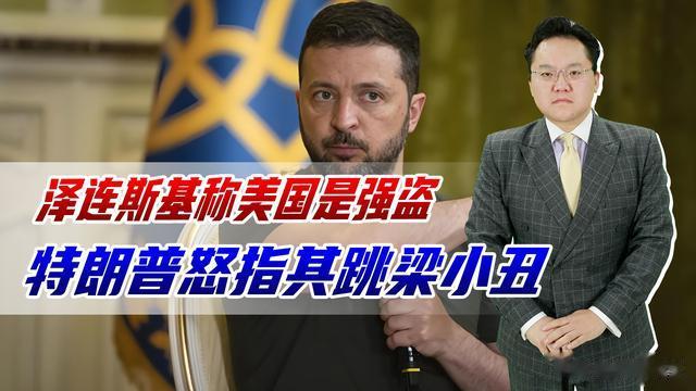 泽连斯基称美国是强盗，特朗普暴怒，指其为跳梁小丑和独裁者