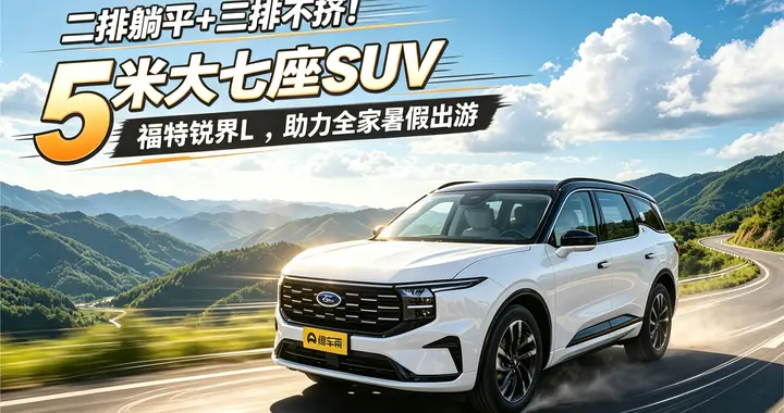 二排躺平+三排不挤！5米大七座SUV，福特锐界L助力全家暑假出游