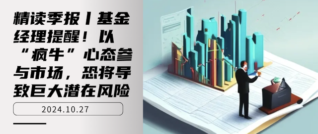 精读季报丨基金经理提醒！以疯牛心态参与市场恐将导致巨大风险