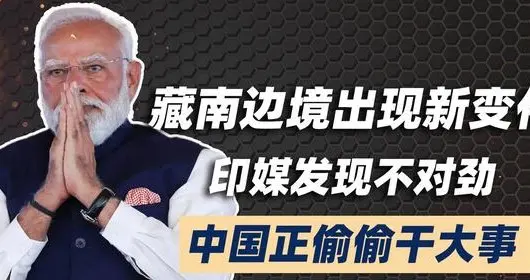 藏南边境出现新变化，印媒发现不对劲，中国正偷偷干大事！