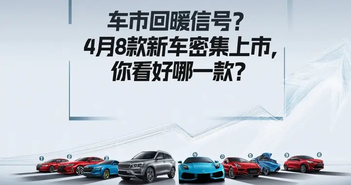 车市回暖信号？4月8款新车密集上市，你看好哪一款？