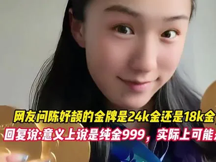 网友问陈妤颉的金牌是24k金还是18k金，陈妤颉回复说： 意义上说是纯金999，实际上可能是老铁66