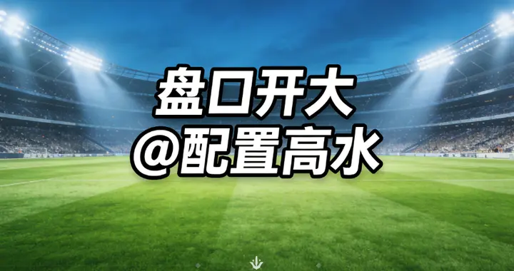 亚盘开盘思维（一）盘口开大及其水位配置