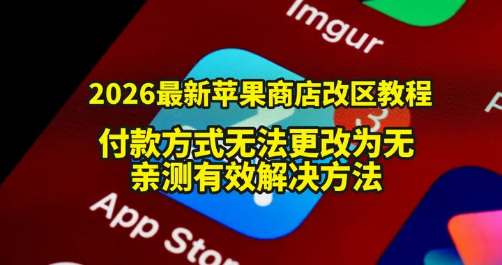 亲测有效！2026最新苹果商店改区教程，付款方式更改为无解决方法