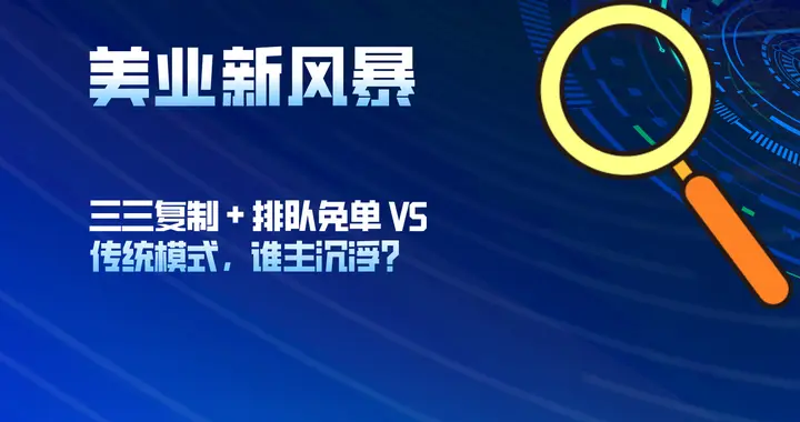 美业新风暴！“三三复制 + 排队免单” VS 传统模式，谁主沉浮？