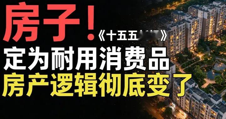为何房子必然是消费品？新规把房子归为耐用消费品！房产逻辑变天