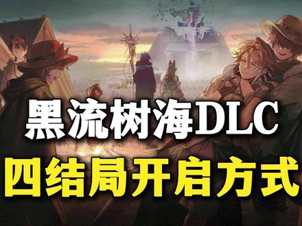 黑流树海四结局开启方式！DLC更新前置关注意事项