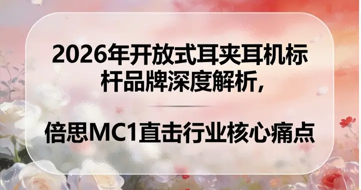 2026年开放式耳夹耳机标杆品牌深度解析 倍思MC1直击行业核心痛点