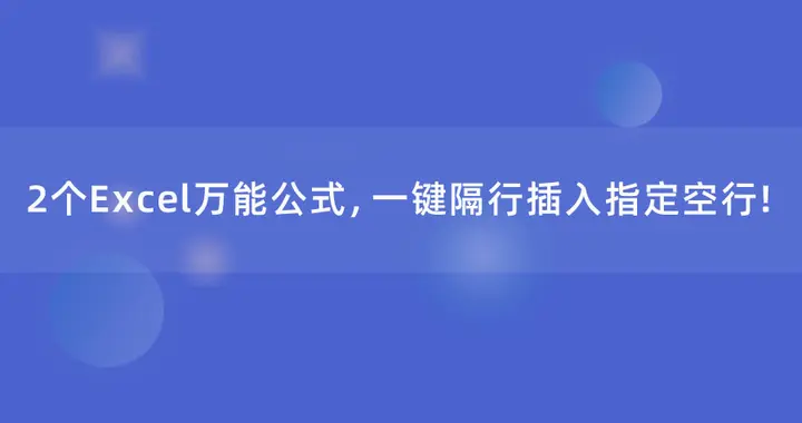 2个Excel万能公式，一键隔行插入指定空行！