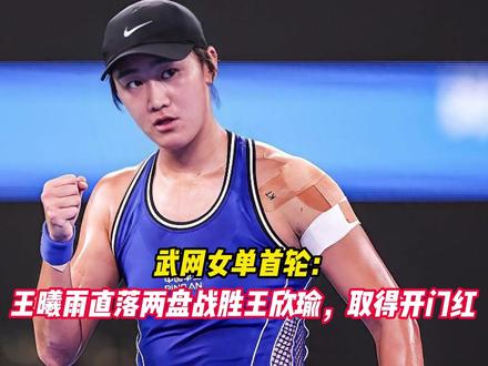武网女单首轮：王曦雨直落两盘战胜王欣瑜，取得开门红